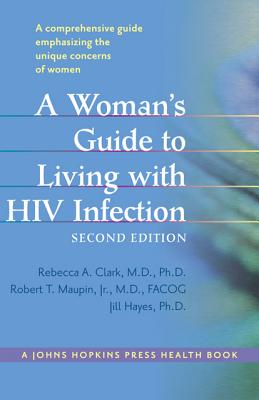 A Woman's Guide to Living with HIV Infection - Clark, Rebecca A., MD, PhD, and Maupin, Robert T., Jr., MD, FACOG, and Hayes, Jill, PhD