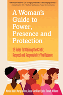 A Woman's Guide to Power, Presence and Protection: 12 Rules for Gaining the Credit, Respect and Recognition You Deserve