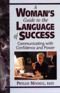 A Woman's Guide to the Language of Success: Communicating with Confidence and Power - Mindell, Phyllis