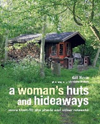 A Woman's Huts and Hideaways: More Than 40 She Sheds and Other Retreats - Heriz, Gill