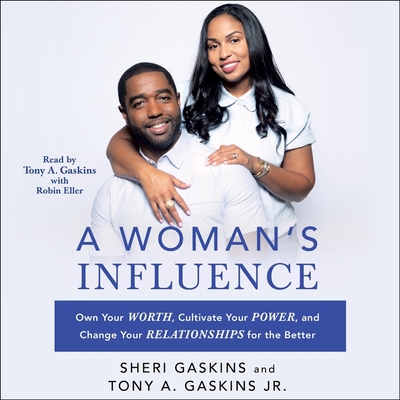 A Woman's Influence: Own Your Worth, Cultivate Your Power, and Change Your Relationships for the Better - Gaskins, Sheri, and Gaskins, Tony A (Read by), and Eller, Robin (Read by)