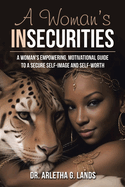 A Woman's Insecurities: A woman's empowering, motivational guide to a secure self-image and self-worth