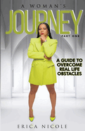 A Woman's Journey (Part One): A Guide to Overcome Real Life Obstacles: A Guide to Overcome Real Life Obstacles: A Guide to Overcome Real Life Obstacles