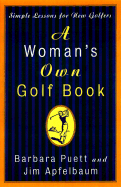 A Woman's Own Golf Book: Simple Lessons for a Lifetime of Great Golf - Puett, Barbara, and Puett, Apfelbaum, and Apfelbaum, Jim