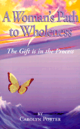 A Woman's Path to Wholeness: The Gift is in the Process