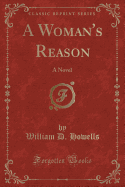 A Woman's Reason: A Novel (Classic Reprint)