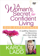 A Woman's Secret for Confident Living DVD Experience: 6 Uplifting Sessions to Becoming Who God Made You to Be