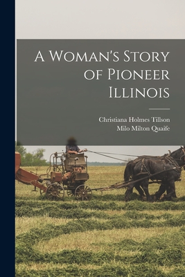 A Woman's Story of Pioneer Illinois - Quaife, Milo Milton, and Tillson, Christiana Holmes