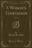 A Woman's Temptation: A Novel (Classic Reprint)