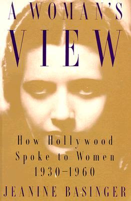 A Woman's View: How Hollywood Spoke to Women, 1930-1960 - Basinger, Jeanine