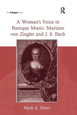 A Woman's Voice in Baroque Music: Mariane Von Ziegler and J.S. Bach - Peters, Mark a