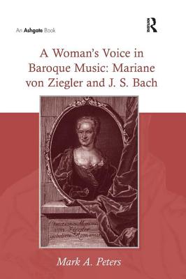 A Woman's Voice in Baroque Music: Mariane von Ziegler and J.S. Bach - Peters, Mark a