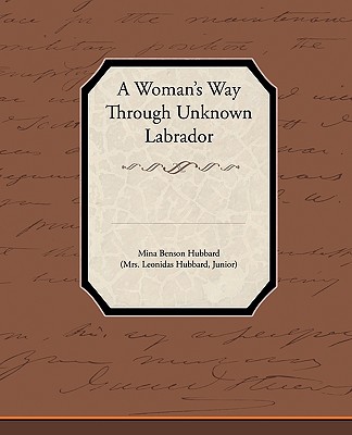 A Woman's Way Through Unknown Labrador - Hubbard, Mina Benson