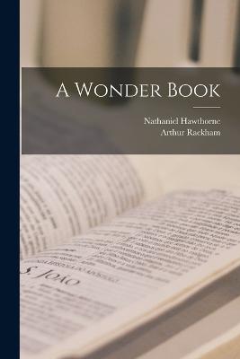 A Wonder Book - Hawthorne, Nathaniel, and Rackham, Arthur