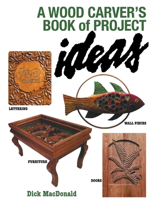 A Wood Carver's Book of Project Ideas - MacDonald, Dick