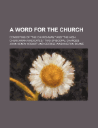 A Word for the Church; Consisting of the Churchman, and the High Churchman Vindicated Two Episcopal Charges - Hobart, John Henry