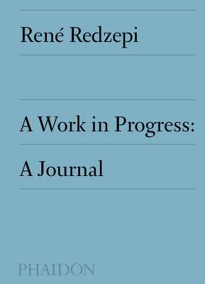 A Work in Progress: A Journal - Redzepi, Ren