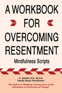 A Workbook for Overcoming Resentment: Mindfulness Scripts