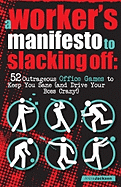 A Workers Manifesto to Slacking Off: 52 Outrageous Office Games to Keep You Sane (and Drive Your Boss Crazy!)