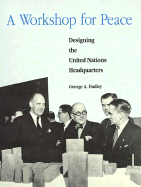 A Workshop for Peace: Designing the United Nations Headquarters - Dudley, George