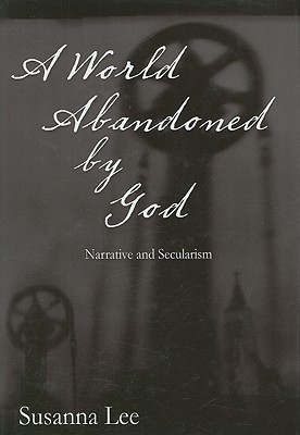 A World Abandoned by God: Narrative and Secularism - Lee, Susanna