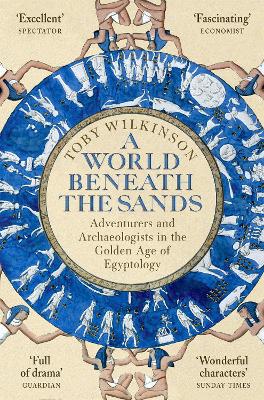 A World Beneath the Sands: Adventurers and Archaeologists in the Golden Age of Egyptology - Wilkinson, Toby