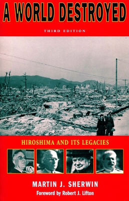A World Destroyed: Hiroshima and Its Legacies - Sherwin, Martin J, and Lifton, Robert J (Foreword by)