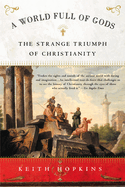 A World Full of Gods: The Strange Triumph of Christianity