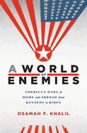A World of Enemies: America's Wars at Home and Abroad from Kennedy to Biden