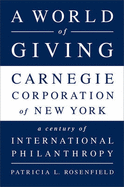 A World of Giving: Carnegie Corporation of New York--A Century of International Philanthropy
