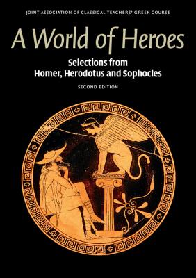 A World of Heroes: Selections from Homer, Herodotus and Sophocles - Joint Association of Classical Teachers' Greek Course