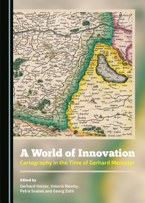 A World of Innovation: Cartography in the Time of Gerhard Mercator - Holzer, Gerhard (Editor), and Newby, Valerie (Editor), and Svatek, Petra (Editor)