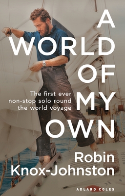 A World of My Own: The First Ever Non-stop Solo Round the World Voyage - Knox-Johnston, Robin, Sir