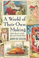 A World of Their Own Making: Myth, Ritual, and the Quest for Family Values