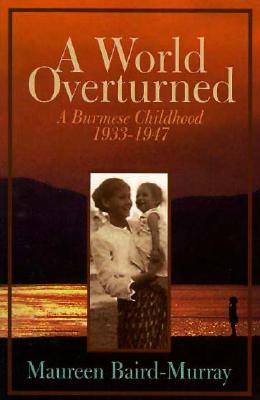 A World Overturned: A Burmese Childhood 1933-1947 - Baird-Murray, Maureen