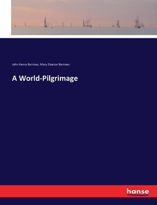 A World-Pilgrimage - Barrows, John Henry, and Barrows, Mary Eleanor