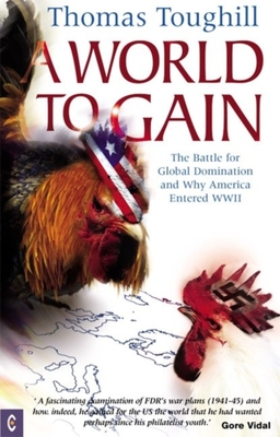 A World to Gain: The Battle for Global Domination and Why America Entered WWII - Toughill, Thomas