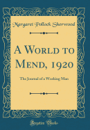 A World to Mend, 1920: The Journal of a Working Man (Classic Reprint)