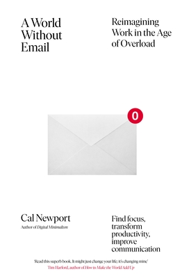 A World Without Email: Find Focus and Transform the Way You Work Forever (from the NYT bestselling productivity expert) - Newport, Cal