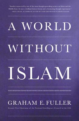 A World Without Islam - Fuller, Graham E.