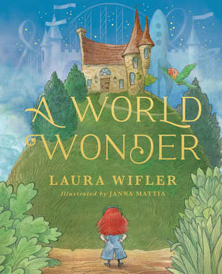 A World Wonder: A Story of Big Dreams, Amazing Adventures, and the Little Things That Matter Most - Wifler, Laura, and Mattia, Janna