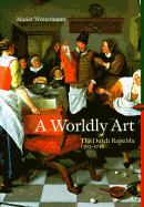 A Worldly Art: The Dutch Republic 1585-1718 (Perspectives) (Trade Version) - Westermann, Mariet