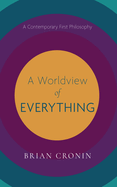 A Worldview of Everything: A Contemporary First Philosophy