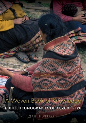 A Woven Book of Knowledge: Textile Iconography of Cuzco, Peru - Silverman, Gail P