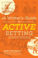 A Writer's Guide to Active Setting: The Complete Guide to Empowering Your Story Through Descriptive Setting