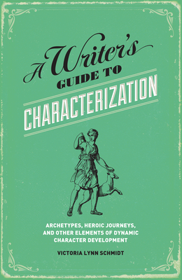 A Writer's Guide to Characterization: Archetypes, Heroic Journeys, and Other Elements of Dynamic Character Development - Schmidt, Victoria Lynn