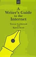 A Writers Guide to the Internet - Lockwood, Trevor, and Scott, Karen, RN, Ba, Med