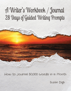 A Writer's Workbook / Journal 28 Days of Guided Writing Prompts: How to Journal 50,000 Words in a Month