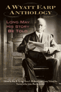 A Wyatt Earp Anthology: Long May His Story Be Told