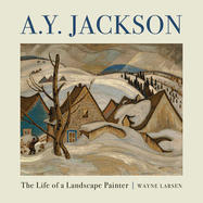 A.Y. Jackson: The Life of a Landscape Painter